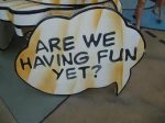 This is an image of a sign that says are we having fun yet